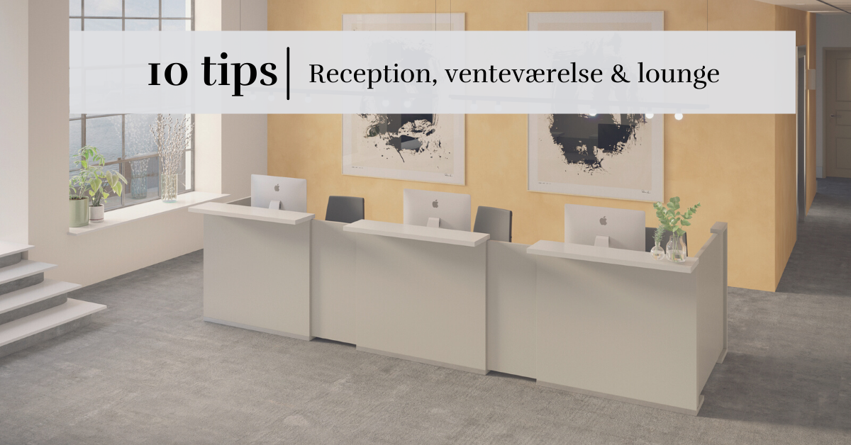Find 10 tips til indretning af reception, venteværelse og lounge